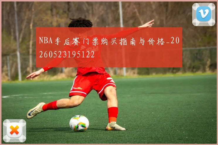 NBA季后赛门票购买指南与价格_20260523195122