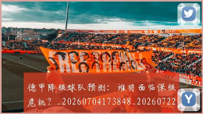 德甲降级球队预测：谁将面临保级危机？_20260704173848_20260722162949
