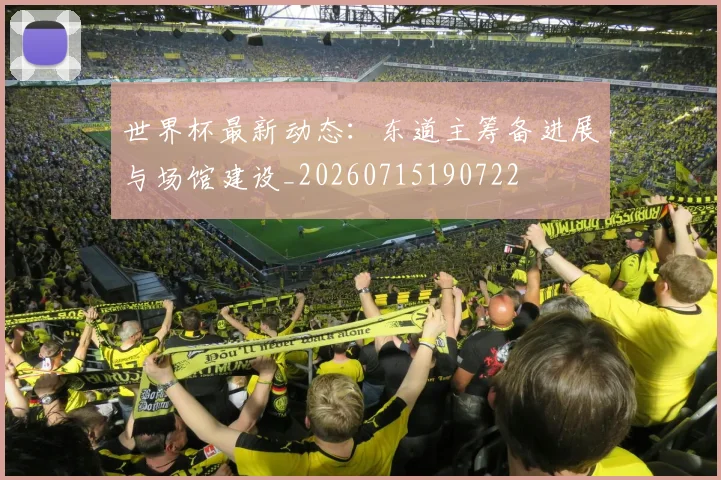 世界杯最新动态:东道主筹备进展与场馆建设_20260715190722