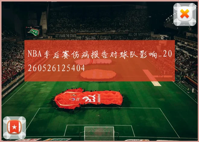 NBA季后赛伤病报告对球队影响_20260526125404