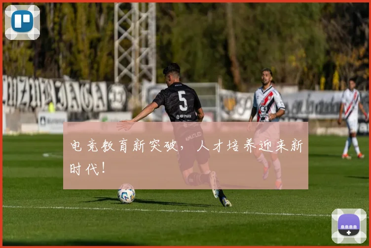 电竞教育新突破,人才培养迎来新时代!