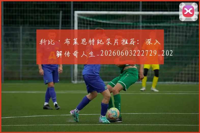 科比·布莱恩特纪录片推荐：深入了解传奇人生_20260603222729_20260802164830