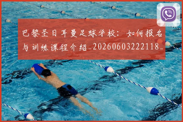 巴黎圣日耳曼足球学校:如何报名与训练课程介绍_20260603222118_20260722154635