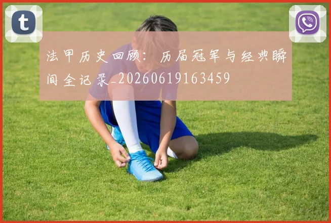 法甲历史回顾:历届冠军与经典瞬间全记录_20260619163459