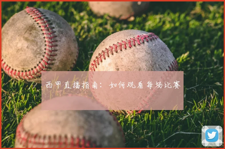 西甲直播指南:如何观看每场比赛