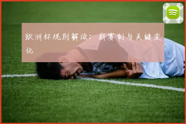 欧洲杯规则解读:新赛制与关键变化