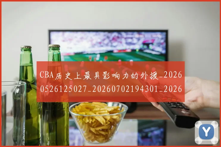 CBA历史上最具影响力的外援_20260526125027_20260702194301_20260712043847
