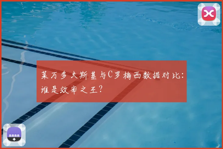 莱万多夫斯基与C罗梅西数据对比：谁是效率之王？